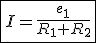 \fbox{I=\frac{e_1}{R_1+R_2}